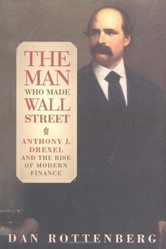 Couverture de The Man Who Made Wall Street: Anthony J. Drexel and the Rise of Modern Finance