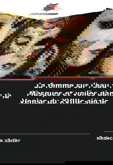La femme sur l'eau : Masques et voiles dans la Venise du XVIIIe siècle