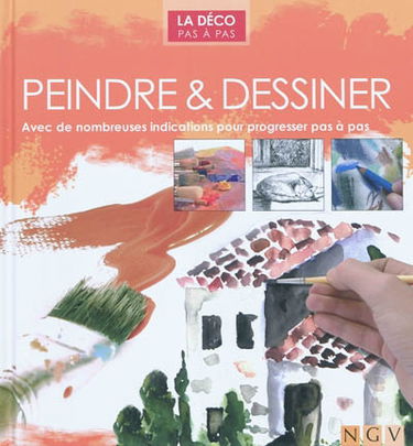Peindre & dessiner : avec de nombreuses indications pour progresser pas à pas