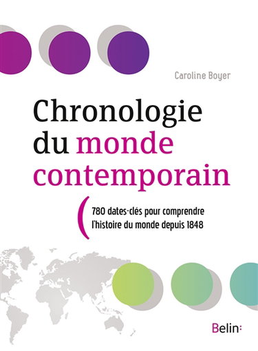 Chronologie du monde contemporain : 780 dates-clés pour comprendre l'histoire du monde depuis 1848