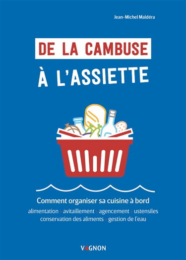De la cambuse à l'assiette : comment organiser sa cuisine à bord : alimentation, avitaillement, agencement, ustensiles, conservation des aliments, gestion de l'eau