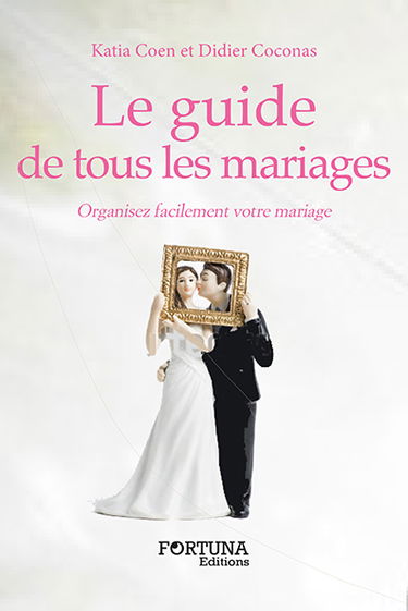 Le guide de tous les mariages : organisez facilement votre mariage