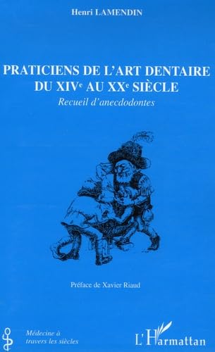Praticiens de l'art dentaire du XIVe au XXe siècle : Recueil d'anecdodontes