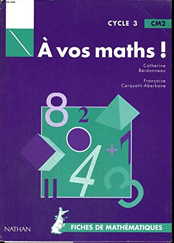 A vos maths ! CM2 : cycle 3 : fiches de mathématiques