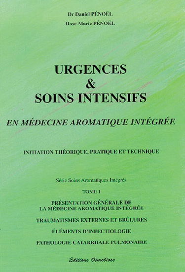 Urgences et soins intensifs en médecine aromatique intégrée. Vol. 1