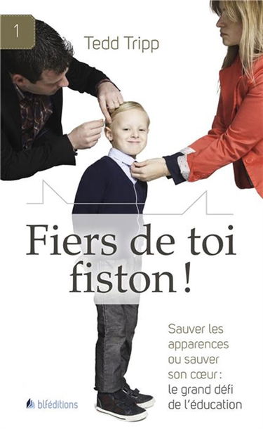 Fiers de toi, fiston ! : sauver les apparences ou sauver son coeur : le grand défi de l'éducation