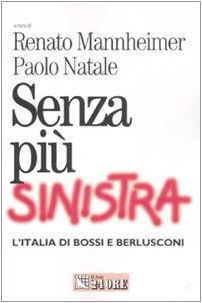 Senza più sinistra. L'Italia di Bossi e Berlusconi