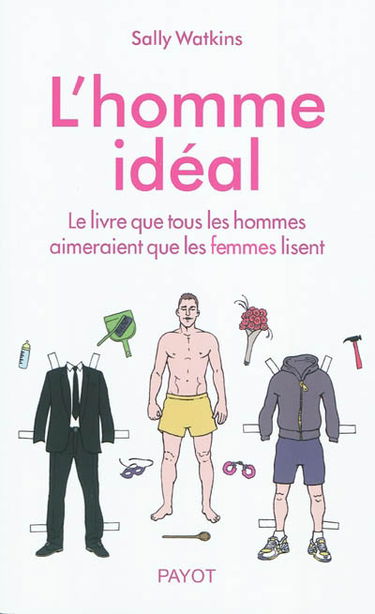 L'homme idéal : le livre que tous les hommes aimeraient que les femmes lisent