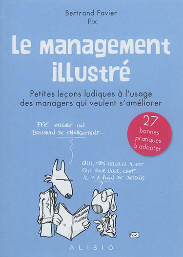 Le management illustré : petites leçons ludiques à l'usage des managers qui veulent s'améliorer : 27 bonnes pratiques à adopter