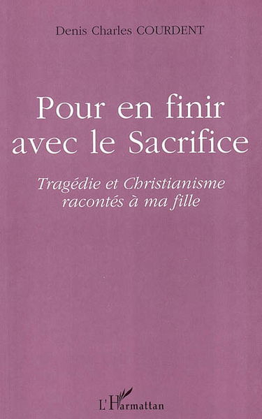 Pour en finir avec le sacrifice : tragédie et christianisme racontés à ma fille