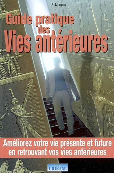 Guide pratique des vies antérieures : améliorez votre vie présente et future en retrouvant vos vies antérieures