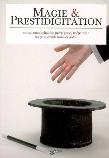 Magie & prestidigitation : cartes, manipulations, passe-passe, télépathie : les plus grands tours dévoilés