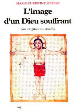 L'image d'un Dieu souffrant : aux origines du crucifix (IXe-Xe siècle)