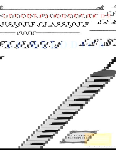 Les Chefs-d'oeuvre de la Musique Classique pour le Melodica: Pièces faciles de Bach, Beethoven, Brahms, Haendel, Haydn, Mozart, Schubert, Tchaïkovski, Vivaldi et Wagner