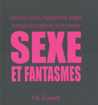 Sexe et fantasmes : scénarios coquins, déguisements, gadgets érotiques pour pimenter sa vie sexuelle