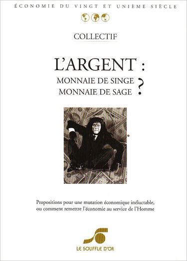 L'argent, monnaie de singe, monnaie de sage ? : propositions pour une mutation économique inéluctable, ou comment remettre l'économie au service de l'homme : d'après le colloque L'argent au IIIe millénaire (Paris, 1996)