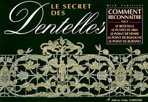 Le secret des dentelles. Vol. 2. Comment reconnaître le Reticella, le point de Venise, le point de Burano, le point de Bologne