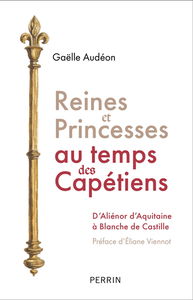Reines et princesses au temps des Capétiens : d'Aliénor d'Aquitaine à Blanche de Castille