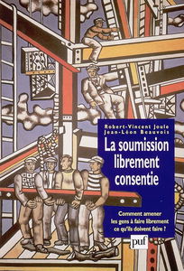 La soumission librement consentie : comment amener les gens à faire librement ce qu'ils doivent faire ?