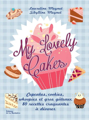 My lovely cakes : cupcakes, cookies, whoopies et gros gâteaux : 80 recettes craquantes à dévorer