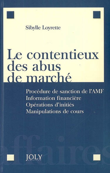 Le contentieux des abus de marché : procédure de sanction de l'AMF, information financière, opérations d'initiés, manipulations de cours