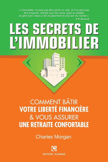 Les Secrets de l'Immobilier: Comment Bâtir Votre Liberté financière et Vous Assurer Une Retraite Confortable