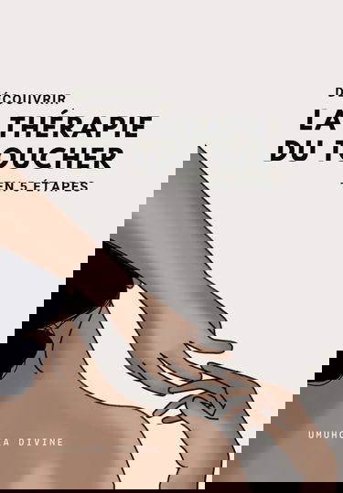 La thérapie du toucher: Découvrir la thérapie du toucher en 5 étapes