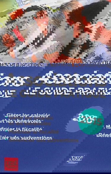 Associations : le guide pratique 2015 : gérer les salariés et les bénévoles, maîtriser la fiscalité, bénéficier des subventions