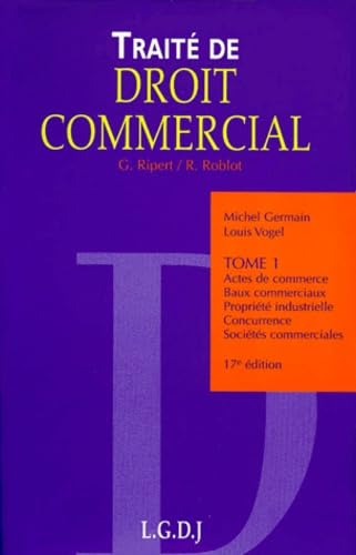 Traité de droit commercial, tome 1 : Actes de commerce - Baux commerciaux - Propriété industrielle - Concurrence - Sociétés commerciales, 17e édition