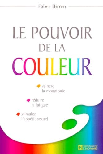 Le Pouvoir De La Couleur. Vaincre La Monotonie, Reduire La Fatigue, Stimuler L'Appetit Sexuel