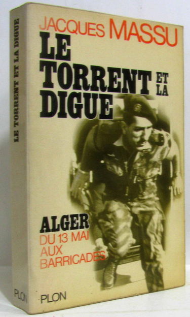 Le torrent et la digue. Alger, du 13 Mai aux barricades. Photos hors texte. Editions Plon. 1972. (Algérie, Maghreb, Afrique du Nord, Histoire contemporaine)