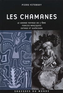 Les chamanes : le grand voyage de l'âme, forces magiques, extase et guérison