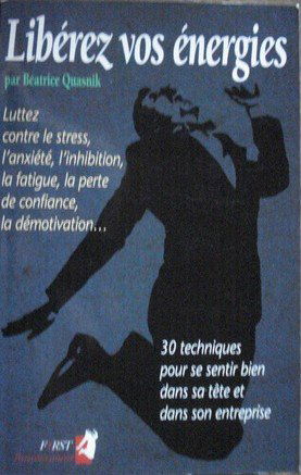 Libérez vos énergies : 30 techniques pour se sentir bien dans sa tête et dans son entreprise