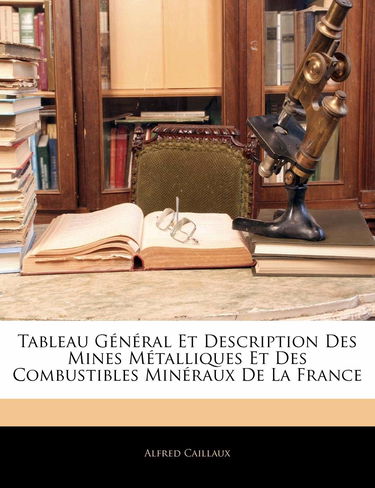 Tableau General Et Description Des Mines Metalliques Et Des Combustibles Mineraux de La France