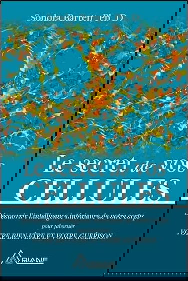 Le secret de vos cellules : découvrir l'intelligence intérieure de votre corps pour favoriser votre bien-être et votre guérison