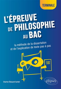 L'épreuve de philosophie au bac : la méthode de la dissertation et de l'explication de texte pas à pas : terminale