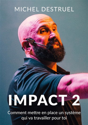 Impact 2 : Comment mettre en place un système qui va travailler pour toi