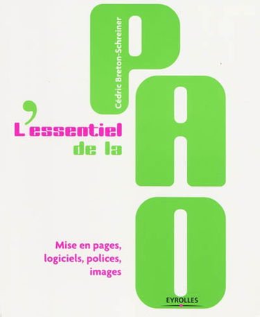 L'essentiel de la PAO : mise en pages, logiciels, polices, images