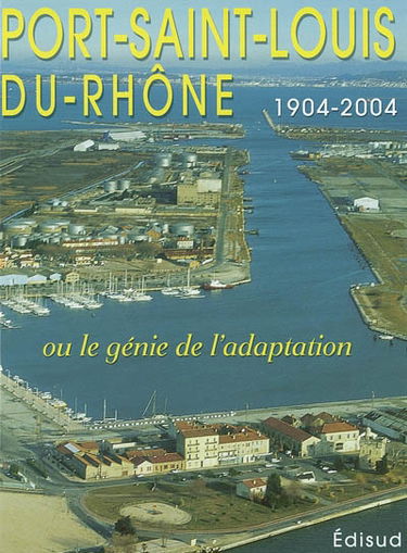 Port-Saint-Louis-du-Rhône ou Le génie de l'adaptation : 1904-2004