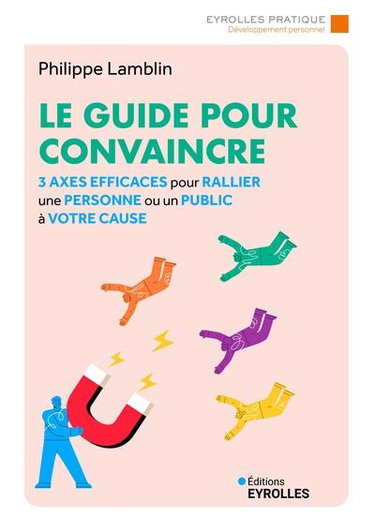 Couverture de Le guide pour convaincre : 3 axes efficaces pour rallier une personne ou un public à votre cause