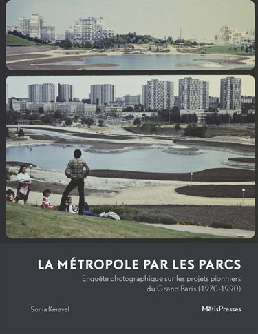 Couverture de La métropole par les parcs : enquête photographique sur les projets pionniers du Grand Paris (1970-1990)