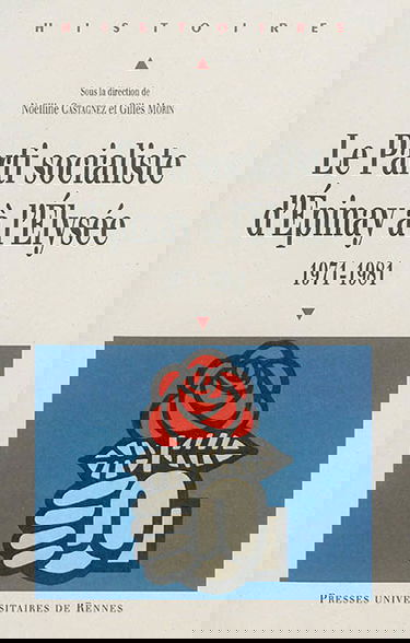 Le Parti socialiste d'Epinay à l'Elysée : 1971-1981