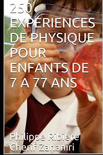 250 EXPERIENCES DE PHYSIQUE POUR ENFANTS DE 7 A 77 ANS