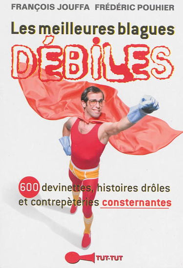 Les meilleures blagues débiles : 600 devinettes, histoires drôles et contrepèteries consternantes