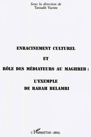Enracinement culturel et rôle des médiateurs au Maghreb : l'exemple de Rabah Belamri : actes du colloque du 29 février 1996, Maison des sciences de l'homme