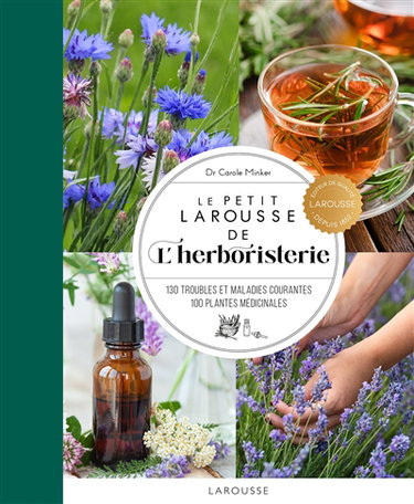 Couverture de Le petit Larousse de l'herboristerie : 130 troubles et maladies courantes, 100 plantes médicinales