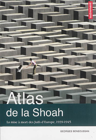 Atlas de la Shoah : la mise à mort des Juifs d'Europe, 1939-1945