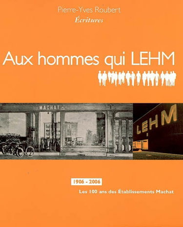 Couverture de Aux hommes qui LEHM, 1906-2006 : les 100 ans des établissements Machat