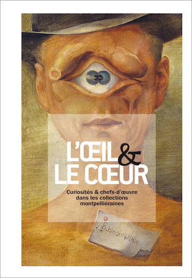 Couverture de L'oeil et le coeur : curiosités et chefs-d'oeuvre dans les collections montpelliéraines : exposition, Montpellier, Carré Sainte-Anne, du 27 avril au 10 juin 2012