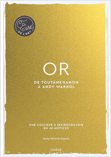 Or : de Toutânkhamon à Andy Warhol : une couleur à (re)découvrir en 40 notices